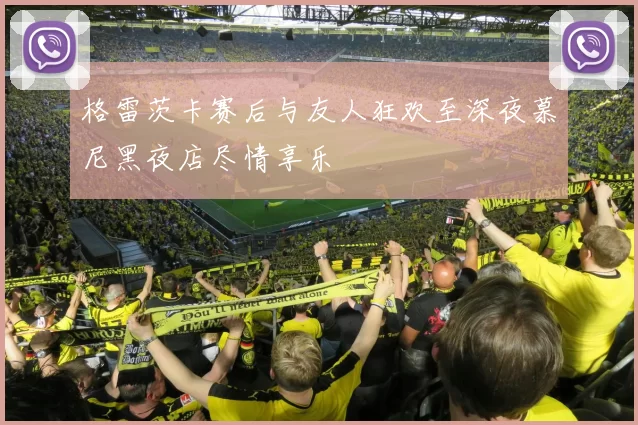 格雷茨卡赛后与友人狂欢至深夜慕尼黑夜店尽情享乐